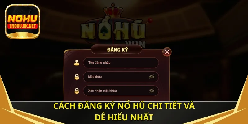 Cách đăng ký nổ hũ chi tiết và dễ hiểu nhất