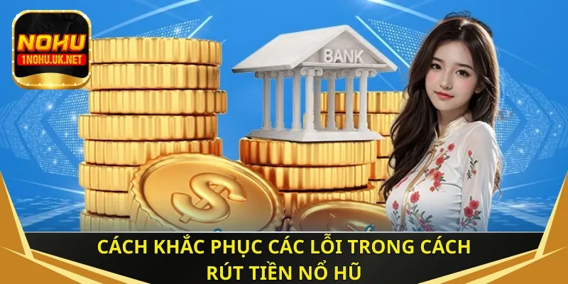 Cách khắc phục các lỗi trong cách rút tiền nổ hũ