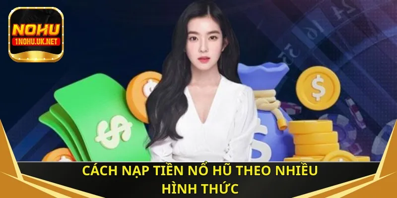 Cách nạp tiền Nổ Hũ theo nhiều hình thức