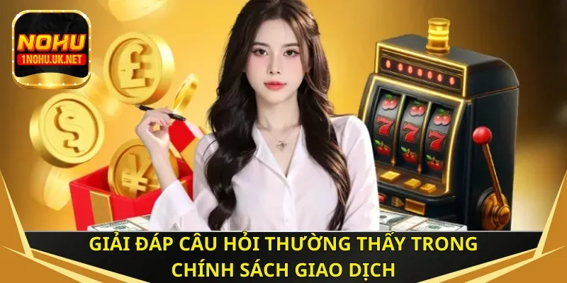 Giải đáp câu hỏi thường thấy trong chính sách giao dịch