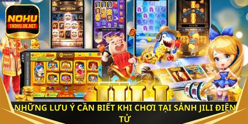 Những lưu ý cần biết khi chơi tại sảnh JILI điện tử