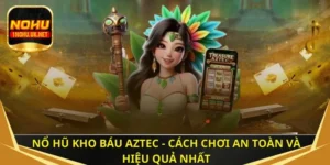 Nổ hũ Kho Báu Aztec - Cách chơi an toàn và hiệu quả nhất