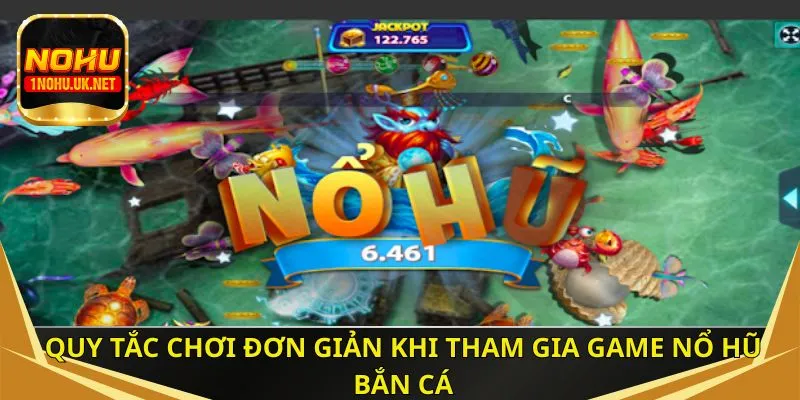 Quy tắc chơi đơn giản khi tham gia game nổ hũ bắn cá