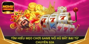 Tìm hiểu mẹo chơi game nổ hũ bất bại từ chuyên gia