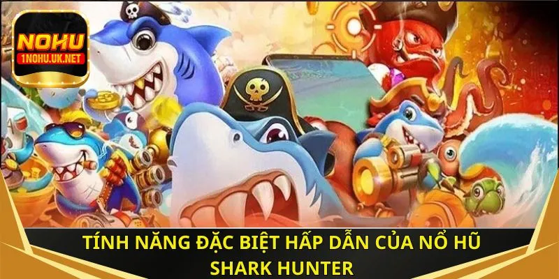 Tính năng đặc biệt hấp dẫn của nổ hũ Shark Hunter