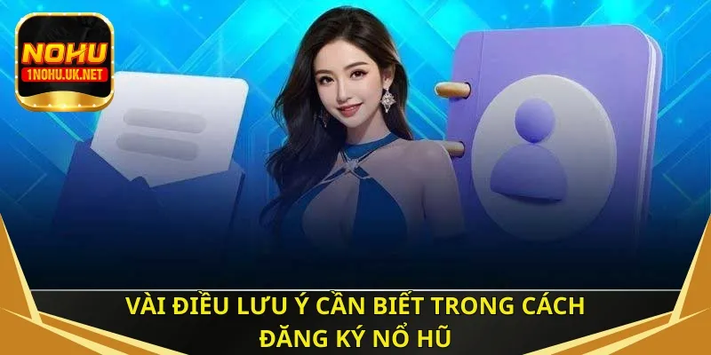 Vài điều lưu ý cần biết trong cách đăng ký nổ hũ