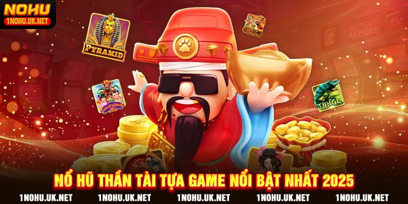 Nổ hũ thần tài tựa game nổi bật nhất 2025